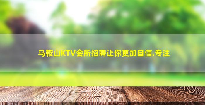 马鞍山KTV会所招聘让你更加自信.专注
